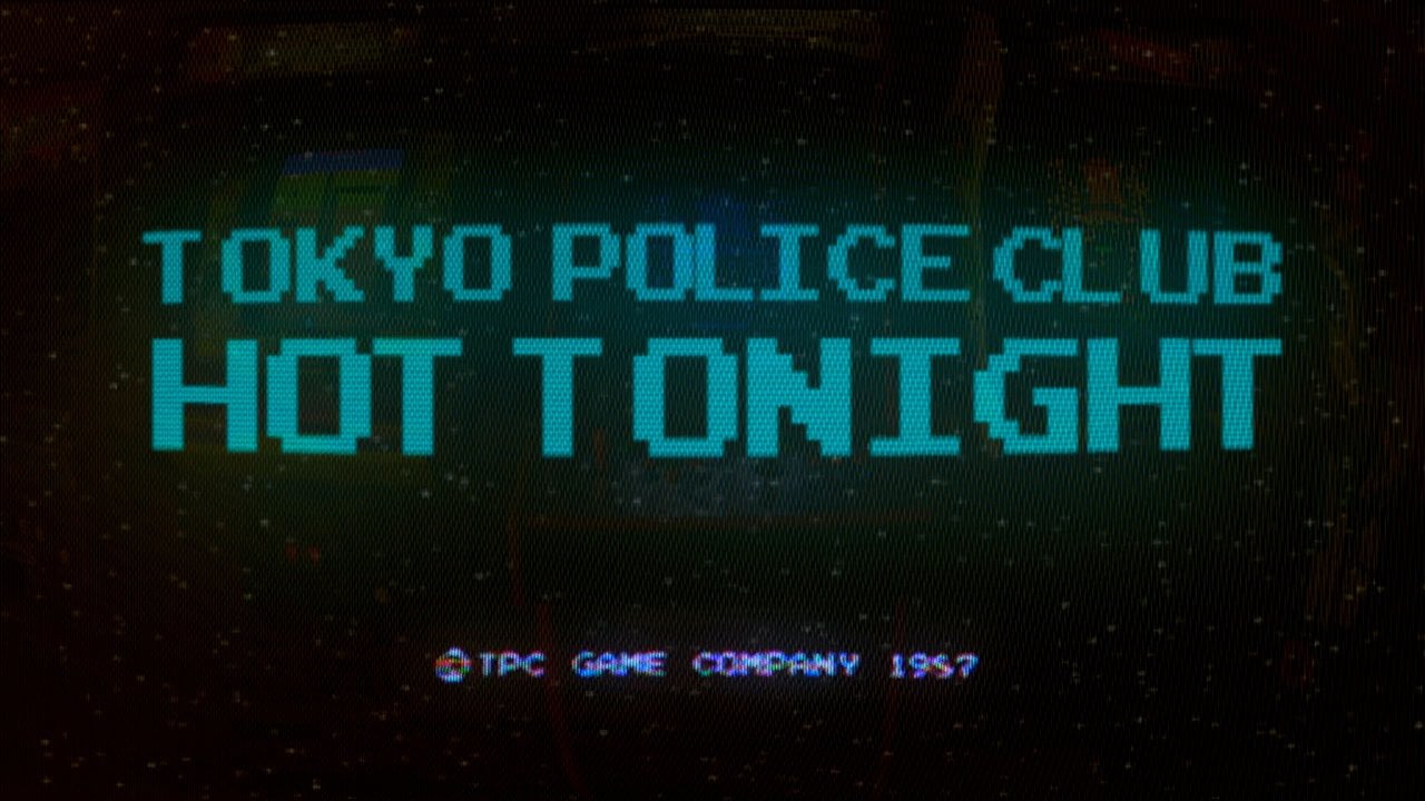 I hot tonight. Tokyo Police Club.