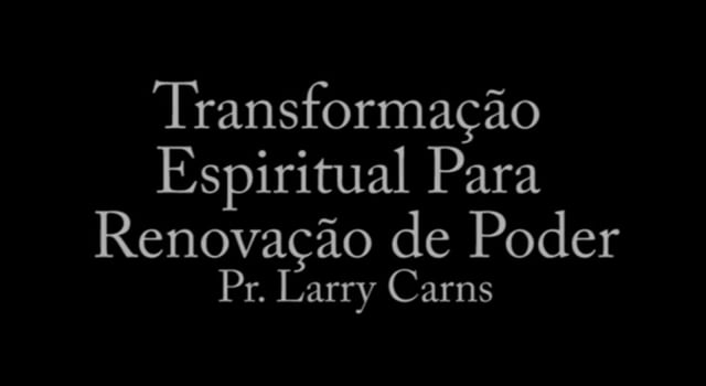 Pr. Larry Carns - Transformação Espiritual Para Renovação de Poder