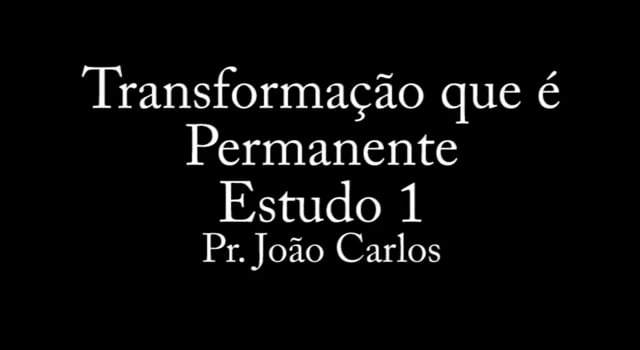 Pr. João Carlos - Transformação que é Permanente - Estudo 1