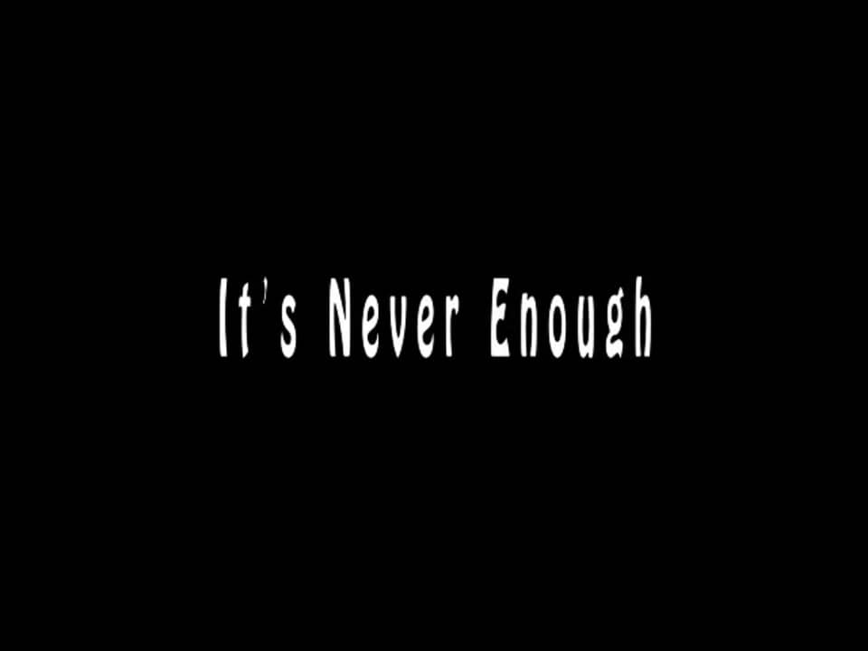 It's Never Enough on Vimeo