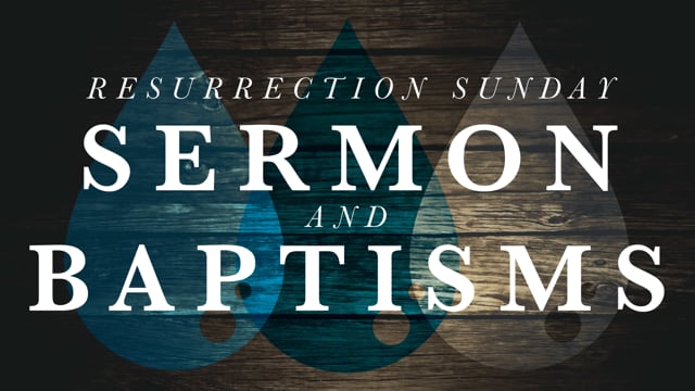 Resurrection Sunday 2014:           Sermon & Baptisms