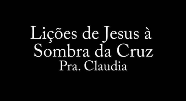Pra. Claudia - Lições de Jesus à Sombra da Cruz