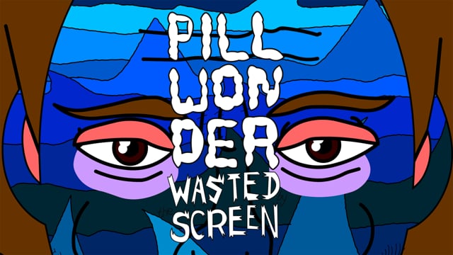 Pill Wonder - Wasted By The Screen thumbnail