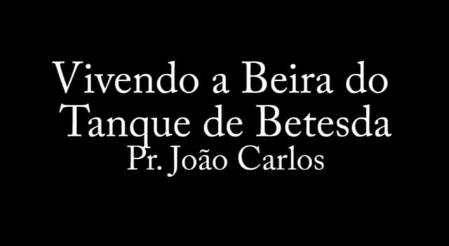 Pr. João Carlos - Vivendo a Beiro do Tanque de Betesda