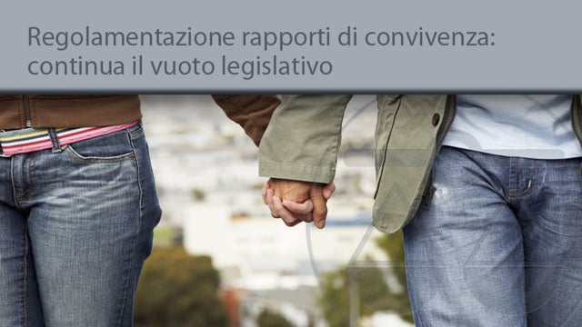 Regolamentazione rapporti di convivenza: continua il vuoto legislativo - 20/5/2014