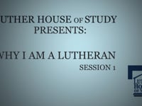 Why I Am A Lutheran: Session One