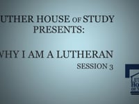 Why I Am A Lutheran: Session Three