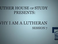 Why I Am A Lutheran Session Seven