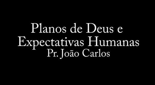 Pr. João Carlos - Planos de Deus e Expectativas Humanas