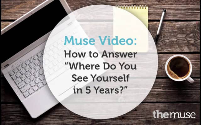 How To Answer Where Do You See Yourself In 5 Years The Muse