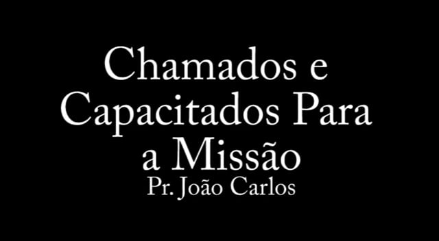 Pr. João Carlos - Chamados e Capacitados Para a Missão