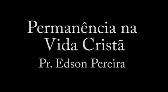 Pr. Edson Pereira - Permanência na Vida Cristã