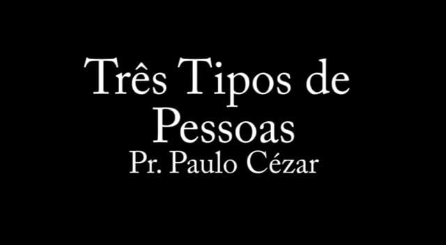 Pr. Paulo Cézar - Três Tipos de Pessoas