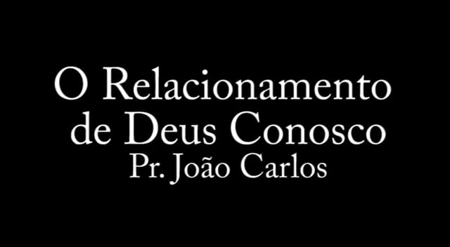 Pr. João Carlos - O Relacionamento de Deus Conosco