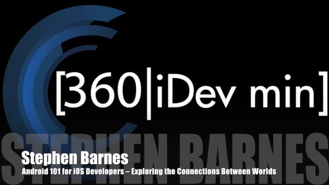 Stephen Barnes - Android 101 for iOS Developers – Exploring the Connections Between Worlds