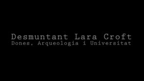 Imatge de la portada del video;Desmuntant Lara Croft. Dones, Arqueologia i Universitat