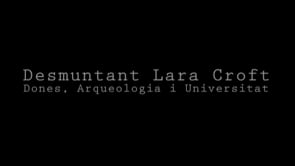 Imatge de la portada del video;Desmuntant Lara Croft. Dones, Arqueologia i Universitat