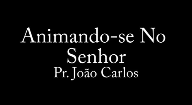 Pr. João Carlos - Animando-se no Senhor