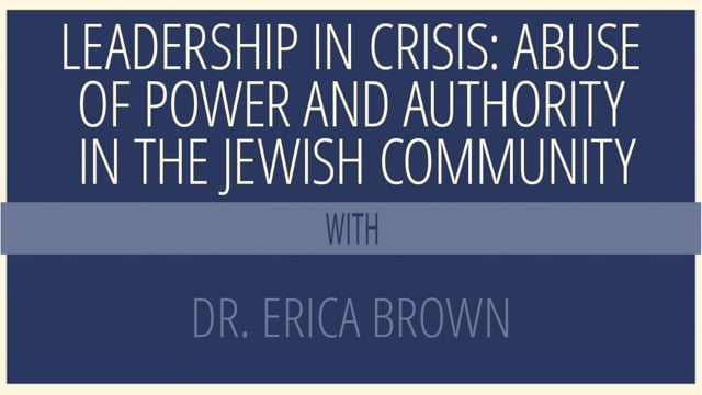 “Leadership in Crisis: Abuse of Power and Authority in the Jewish Community” with Dr. Erica Brown