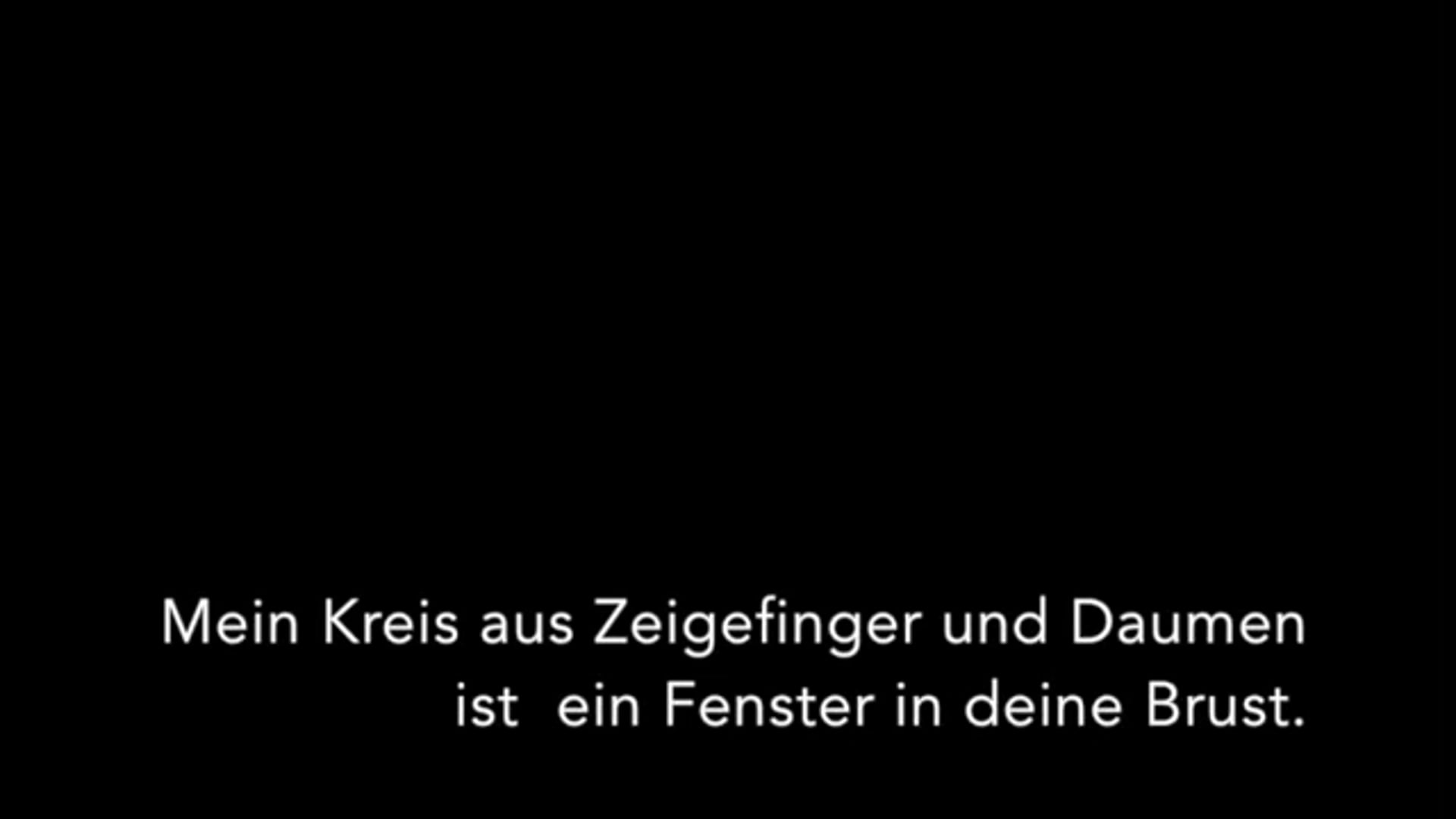Trailer Mein Kreis aus Zeigefinger und Daumen ist ein Fenster in deine Brust.