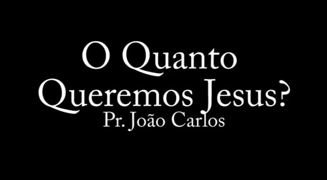 Pr. João Carlos - O Quanto Queremos Jesus?