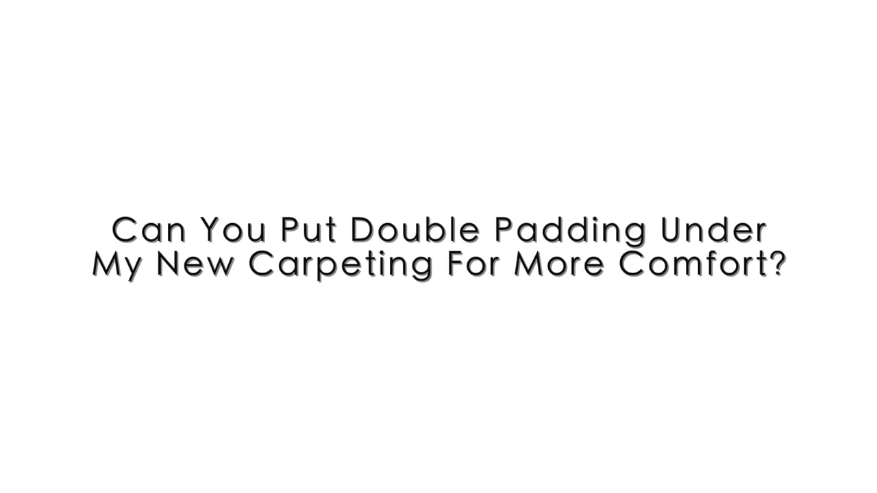 Can You Put Double Padding Under My New Carpet For Comfort? on Vimeo