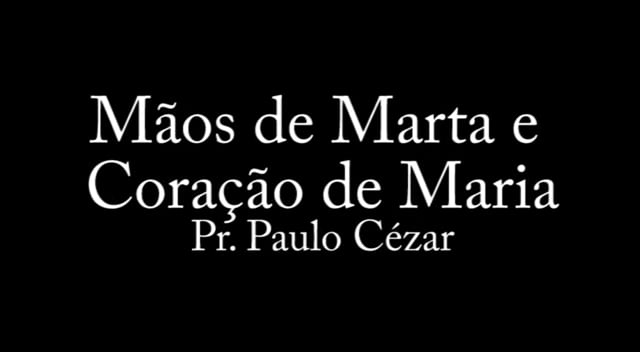 Pr. Paulo Cézar - Mãos de Marta e Coração de Maria