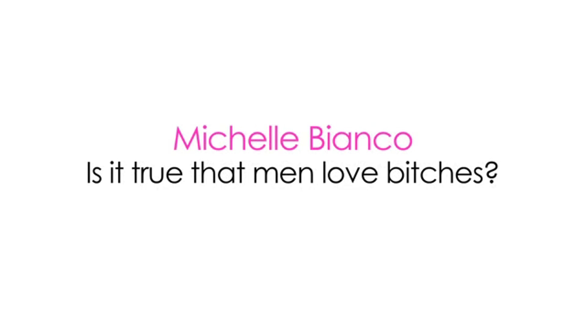 Michelle Bianco - Is it true men love bitches?