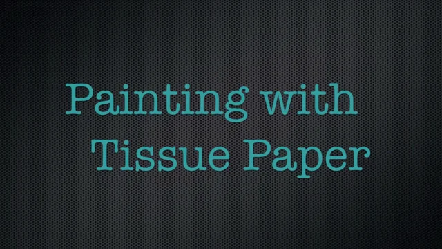 Art Tutorial: Painting with Tissue Paper