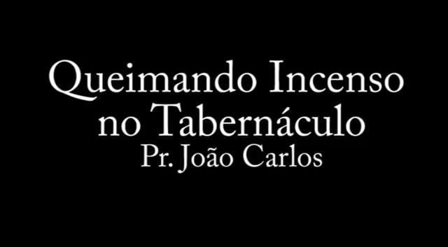 Pr. João Carlos - Queimando Incenso no Tabernáculo