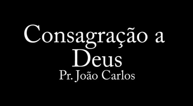 Pr. João Carlos - Consagração a Deus