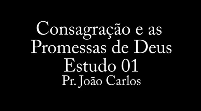 Pr. João Carlos - Consagração e as Promessas - Estudo 1