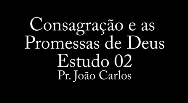 Pr. João Carlos - Consagração e as Promessas de Deus - Estudo 2