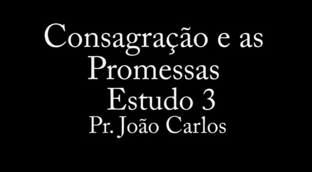 Pr. João Carlos - Consagração e as Promessas - Estudo 3