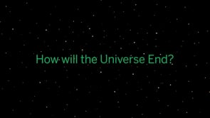 How will the Universe end?
