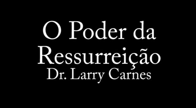 Dr. Larry Carnes - O Poder da Ressurreição