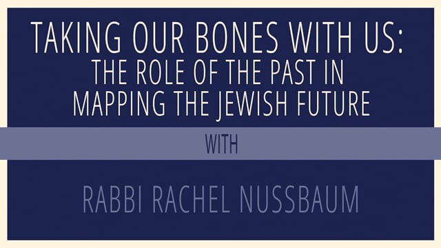 Taking Our Bones With Us: The Role of the Past in Mapping the Jewish Future