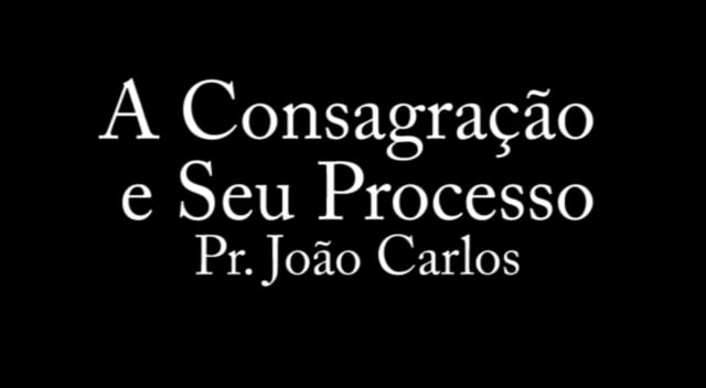 Pr João Carlos - A Consagração e Seu Processo