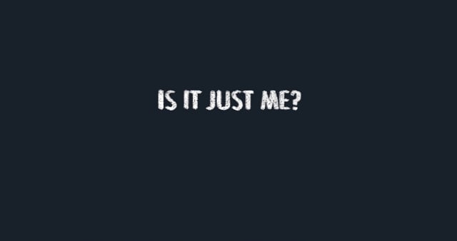 Thumbnail for Is It Just Me?