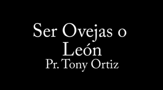 Pr. Tony Ortiz - Ser Ovejas o Leon