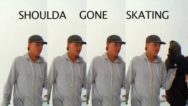 SHOULDA GONE SKATING