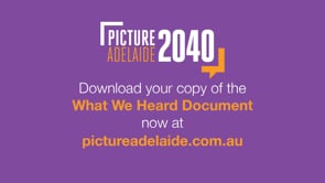 Through Picture Adelaide 2040 you’ve helped to shape the future of  our City