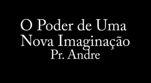 Pr. Andre - O Poder de Uma Nova Imaginação