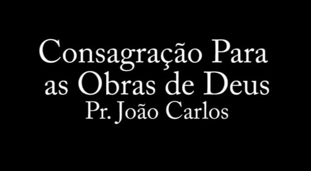 Pr. João Carlos - Consagração Para as Obras de Deus