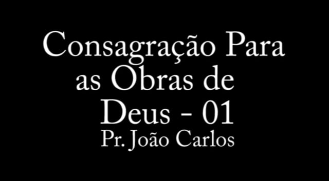 Pr. Joao Carlos - Consagração Para as Obras de Deus - 1