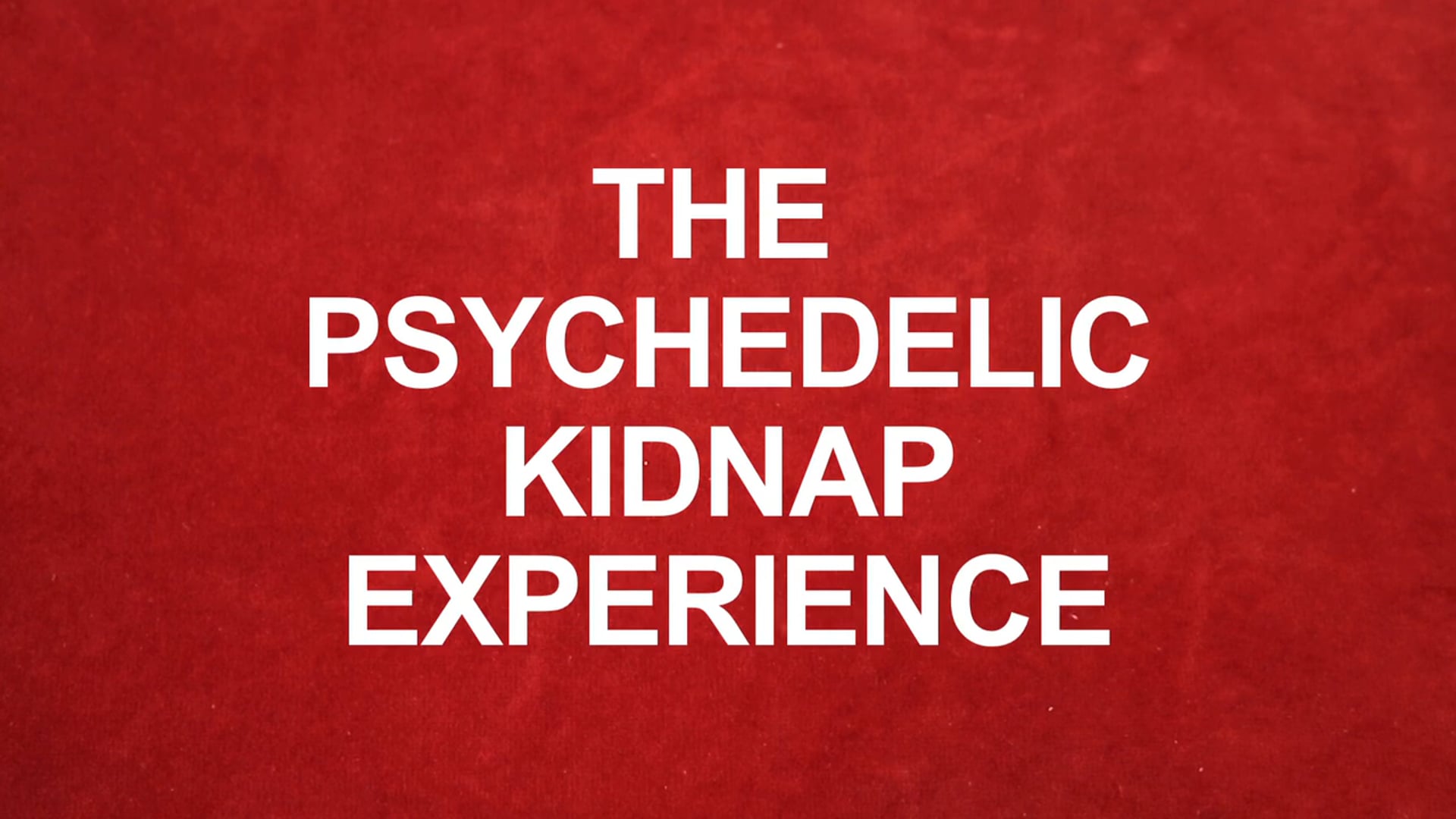 The Psychedelic Kidnap Experience