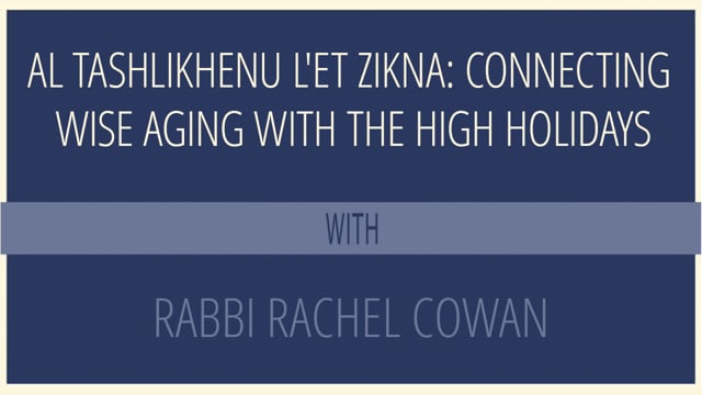 Al Tashlikhenu l'et Zikna: Connecting Wise Aging with the High Holidays