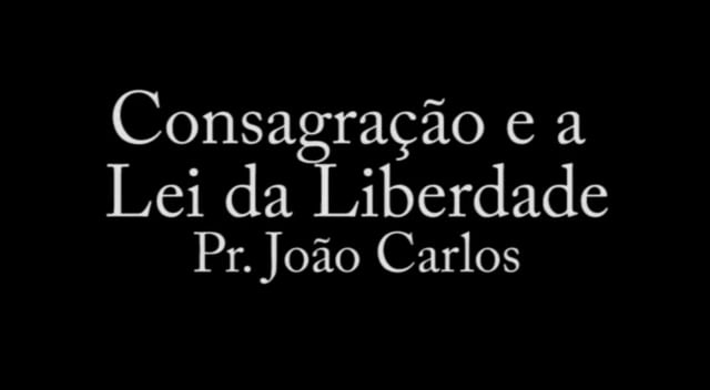 Pr. João Carlos - Consagração e a Lei da Liberdade