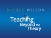 Nicole Wilson: Teaching Beyond the Theory
