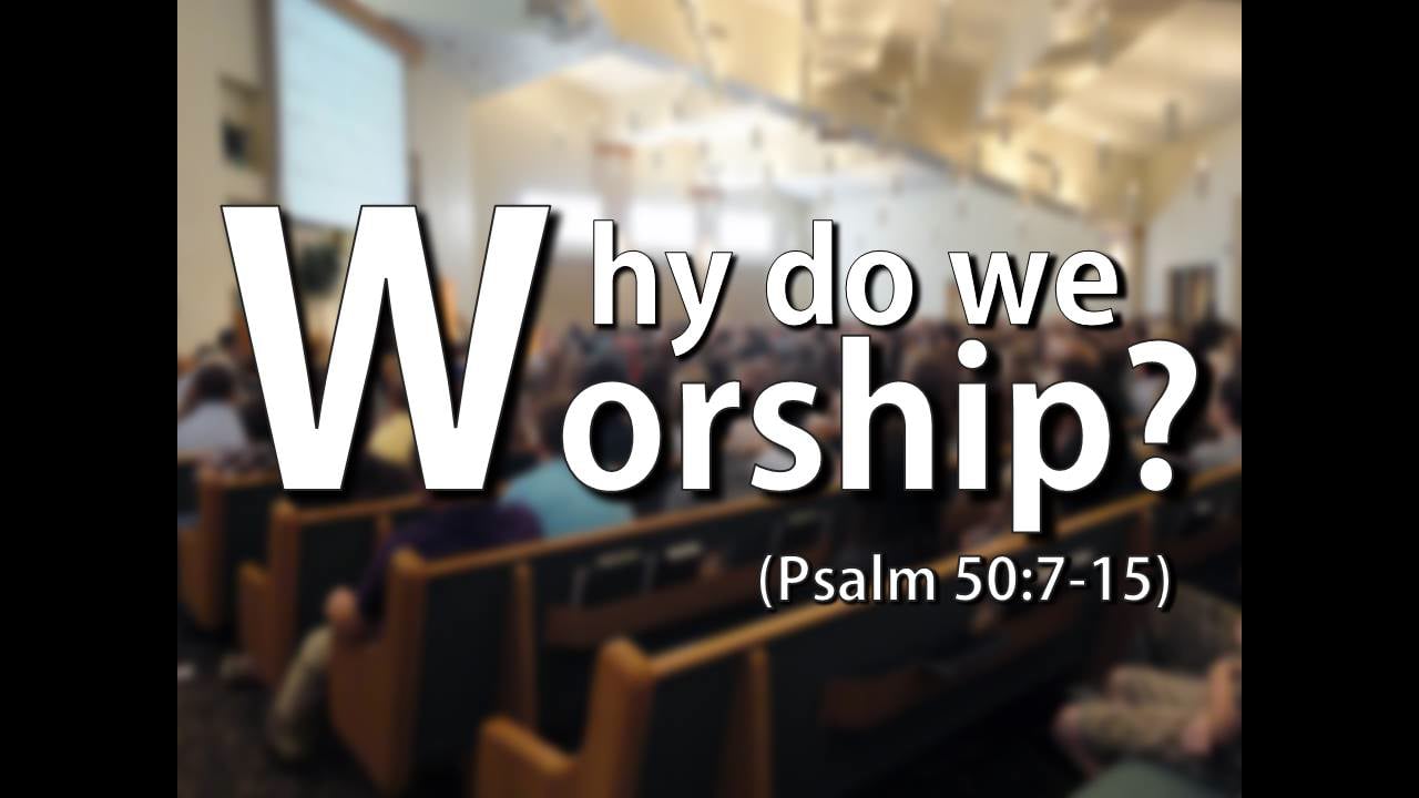 Why Do We Worship? (Steve Higginbotham)